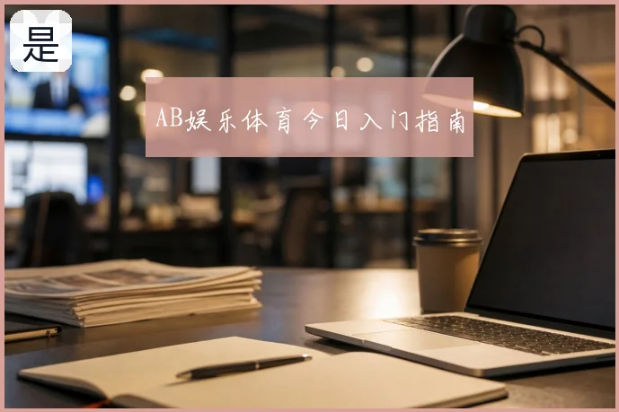 AB娱乐体育今日入门指南